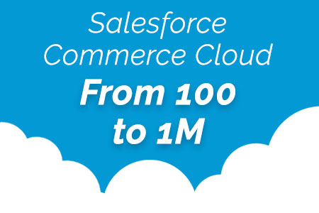 Salesforce Commerce Cloud: From 100 to 1M