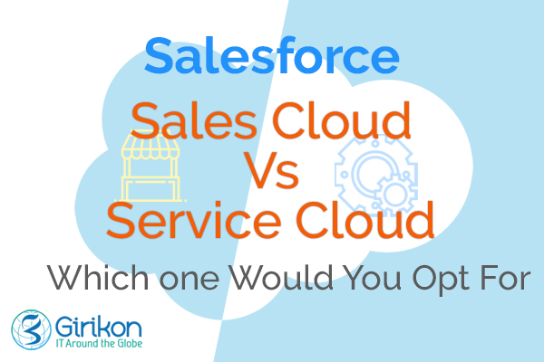 Salesforce Sales Cloud Vs Service Cloud: Which one Would You Opt For?