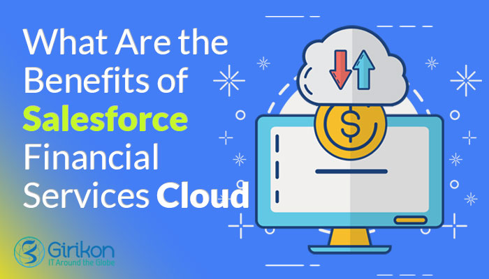 What Are the Benefits of Salesforce Financial Services Cloud? 
