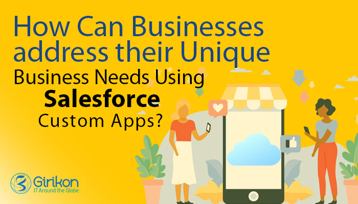 How Can Businesses Address their Unique Business Needs Using Salesforce Custom Apps?