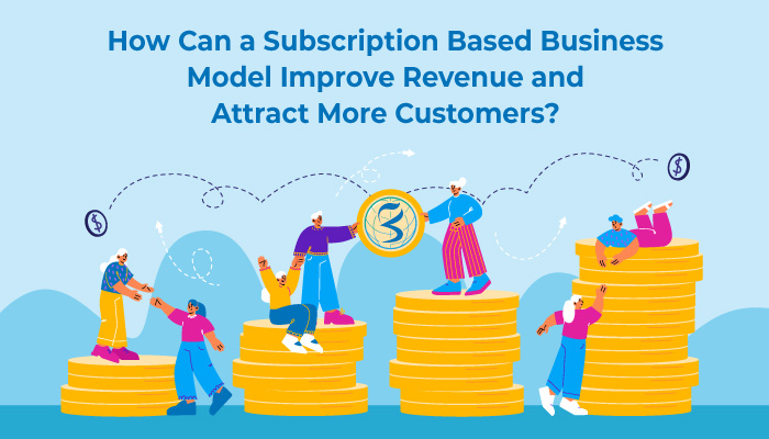 How Can a Subscription Based Business Model Improve Revenue and Attract More Customers?