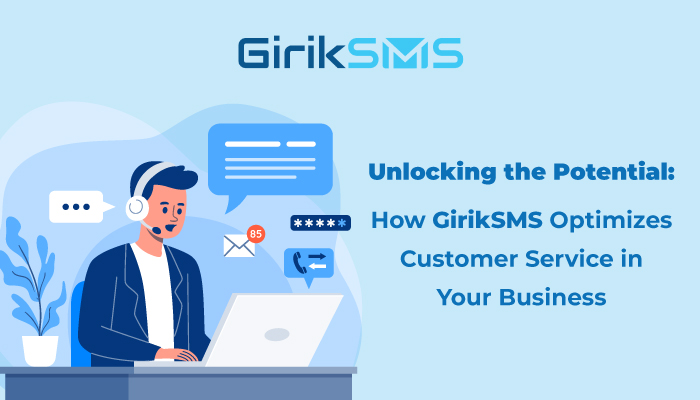 Unlocking the Potential: How GirikSMS Optimizes Customer Service in Your Business
