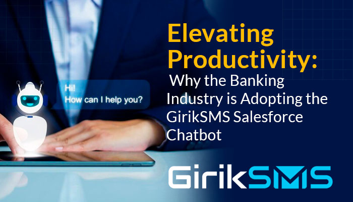 Elevating Productivity: Why the Banking Industry is Adopting the GirikSMS Salesforce Chatbot