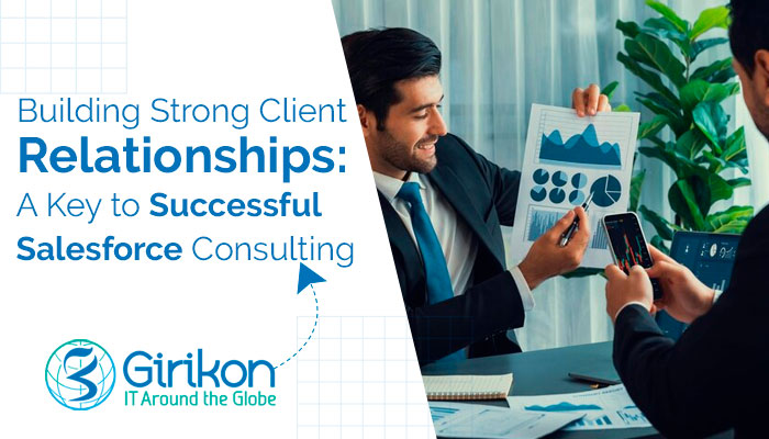 Building Strong Client Relationships: A Key to Successful Salesforce Consulting