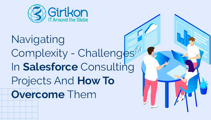 Navigating Complexity – Challenges In Salesforce Consulting Projects And How To Overcome Them
