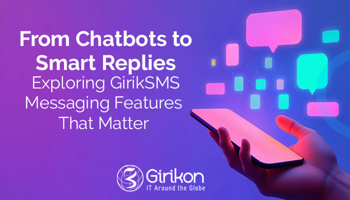 From Chatbots to Smart Replies: Exploring GirikSMS Messaging Features That Matter