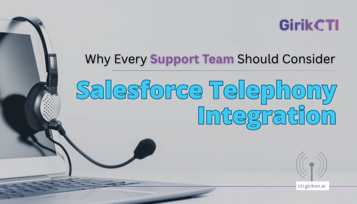 Why Every Support Team Should Consider Salesforce Telephony Integration